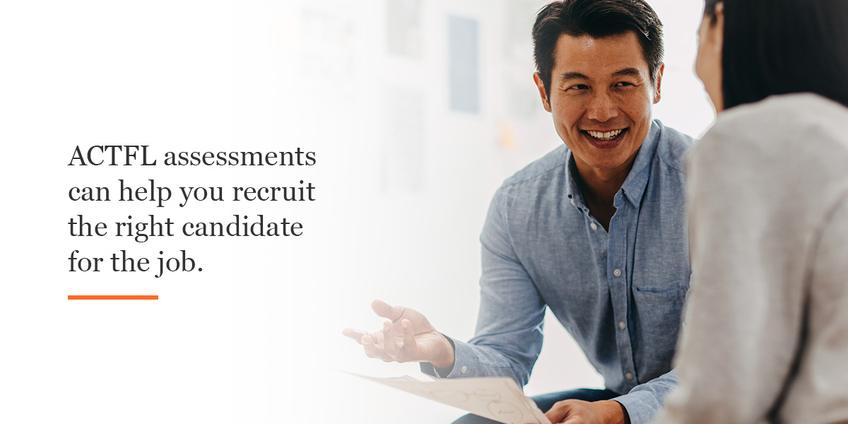 ACTFL assessments can help you recruit the right candidate for the job. 